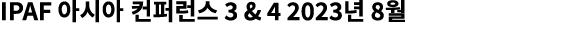 IPAF 아시아 컨퍼런스 3 & 4 2023년 8월