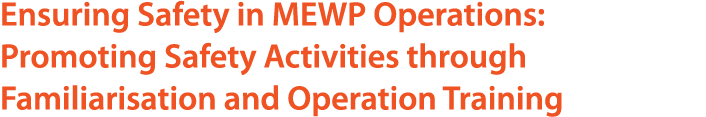 Ensuring Safety in MEWP Operations: Promoting Safety Activities through Familiarisation and Operation Training