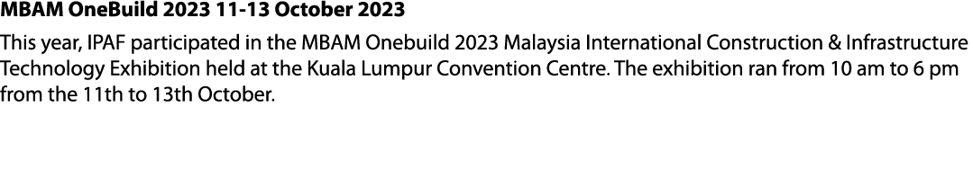 MBAM OneBuild 2023 11 13 October 2023 This year, IPAF participated in the MBAM Onebuild 2023 Malaysia International C...