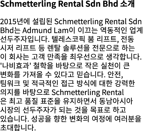 Schmetterling Rental Sdn Bhd 소개 2015년에 설립된 Schmetterling Rental Sdn Bhd는 Admund Lam이 이끄는 역동적인 업계 선두주자입니다. 텔레스코픽 붐 리프트...