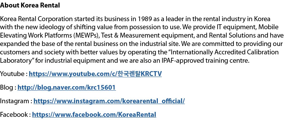About Korea Rental Korea Rental Corporation started its business in 1989 as a leader in the rental industry in Korea ...