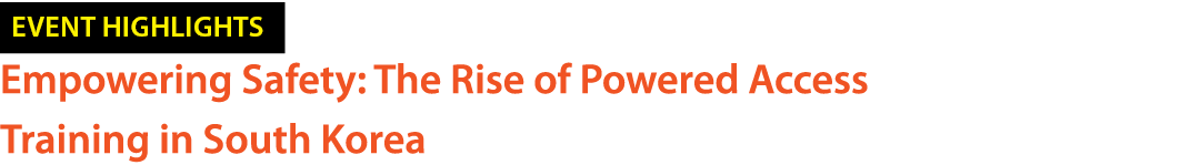 ￼ Empowering Safety: The Rise of Powered Access Training in South Korea