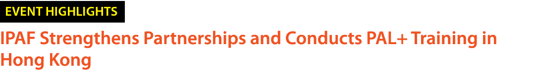 ￼ IPAF Strengthens Partnerships and Conducts PAL+ Training in Hong Kong