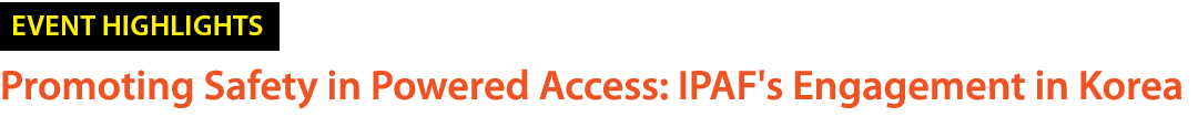 ￼ Promoting Safety in Powered Access: IPAF's Engagement in Korea