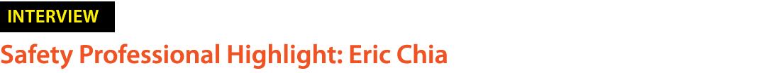 ￼ Safety Professional Highlight: Eric Chia