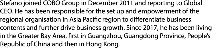 Stefano joined COBO Group in December 2011 and reporting to Global CEO. He has been responsible for the set up and em...