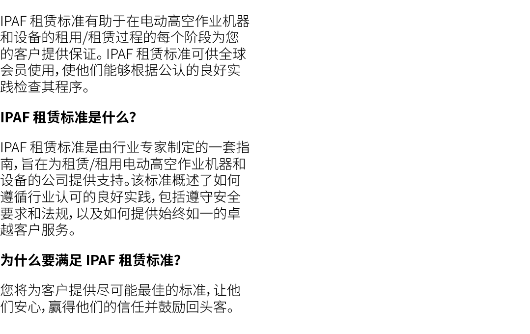 IPAF 租赁标准有助于在电动高空作业机器和设备的租用/租赁过程的每个阶段为您的客户提供保证。 IPAF 租赁标准可供全球会员使用，使他们能够根据公认的良好实践检查其程序。 IPAF 租赁标准是什么？ IPAF 租赁标准是由行业专家制...