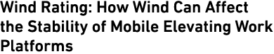 Wind Rating: How Wind Can Affect the Stability of Mobile Elevating Work Platforms