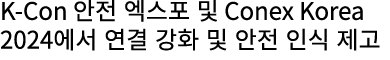 K Con 안전 엑스포 및 Conex Korea 2024에서 연결 강화 및 안전 인식 제고