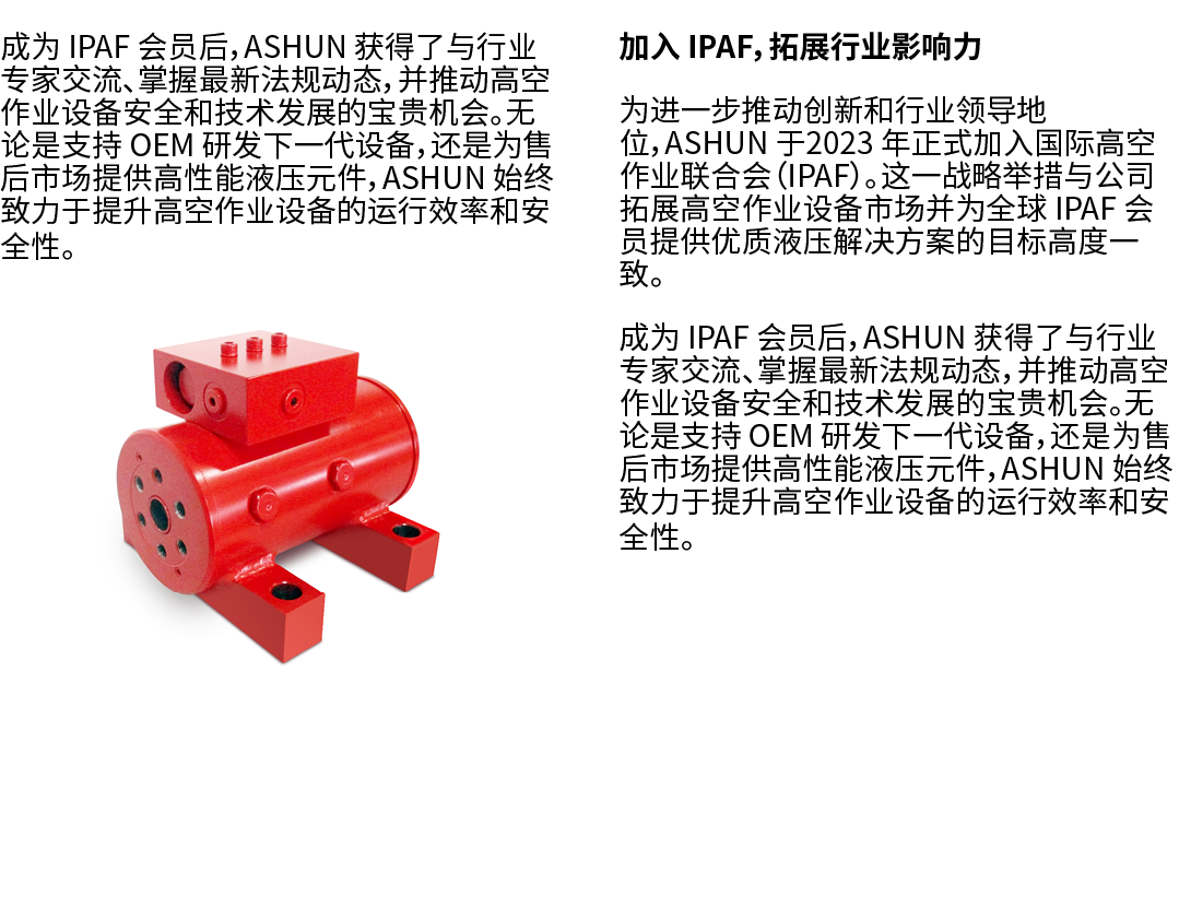 成为 IPAF 会员后，ASHUN 获得了与行业专家交流、掌握最新法规动态，并推动高空作业设备安全和技术发展的宝贵机会。无论是支持 OEM 研发下一代设备，还是为售后市场提供高性能液压元件，ASHUN 始终致力于提升高空作业设备的运行...