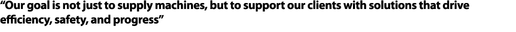 “Our goal is not just to supply machines, but to support our clients with solutions that drive efficiency, safety, an...