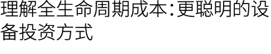 理解全生命周期成本：更聪明的设备投资方式