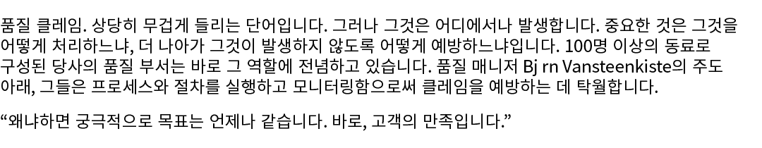 품질 클레임. 상당히 무겁게 들리는 단어입니다. 그러나 그것은 어디에서나 발생합니다. 중요한 것은 그것을 어떻게 처리하느냐, 더 나아가 그것이 발생하지 않도록 어떻게 예방하느냐입니다. 100명 이상의 동료로 구...
