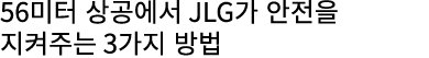 56미터 상공에서 JLG가 안전을 지켜주는 3가지 방법