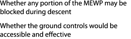 Whether any portion of the MEWP may be blocked during descent Whether the ground controls would be accessible and eff...