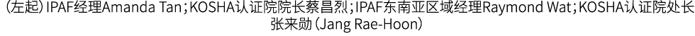  （左起）IPAF经理Amanda Tan；KOSHA认证院院长蔡昌烈；IPAF东南亚区域经理Raymond Wat；KOSHA认证院处长张来勋（Jang Rae Hoon）