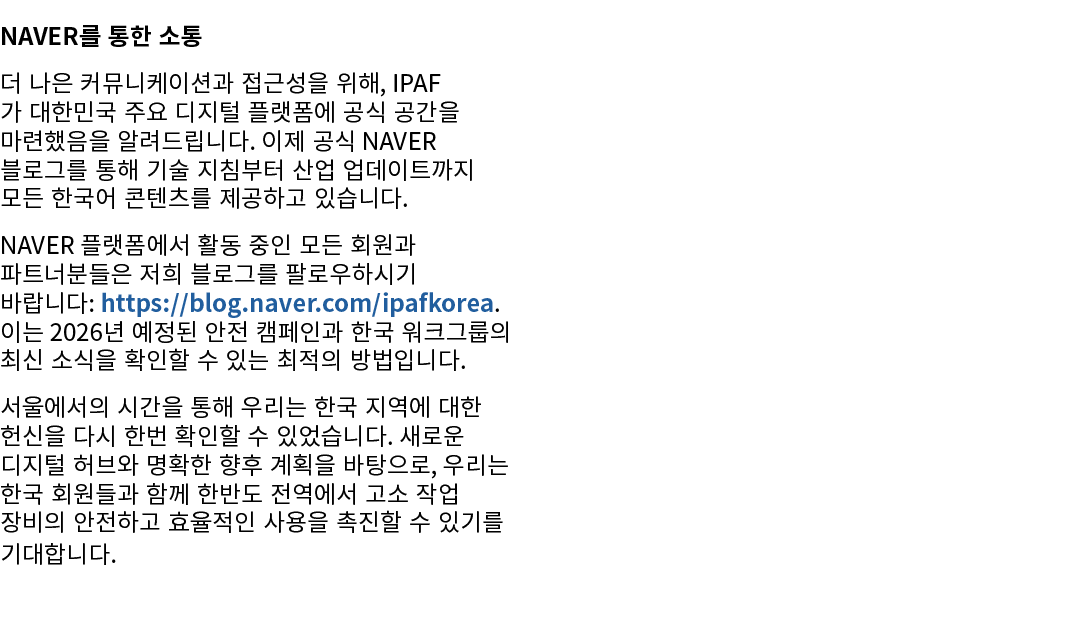 NAVER를 통한 소통 더 나은 커뮤니케이션과 접근성을 위해, IPAF가 대한민국 주요 디지털 플랫폼에 공식 공간을 마련했음을 알려드립니다. 이제 공식 NAVER 블로그를 통해 기술 지침부터 산업 업데이트까지 ...