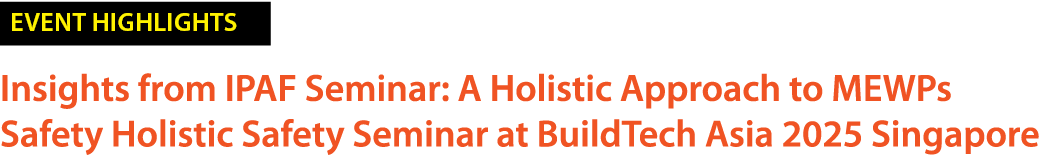 ￼ Insights from IPAF Seminar: A Holistic Approach to MEWPs Safety Holistic Safety Seminar at BuildTech Asia 2025 Sing...