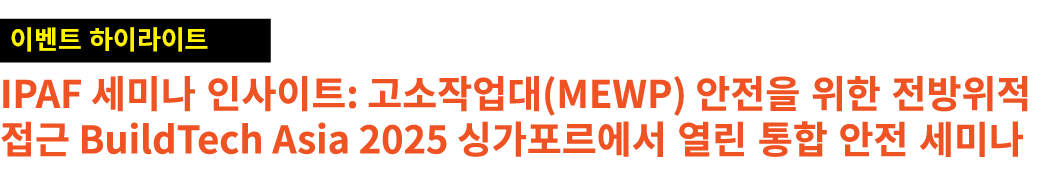￼ IPAF 세미나 인사이트: 고소작업대(MEWP) 안전을 위한 전방위적 접근 BuildTech Asia 2025 싱가포르에서 열린 통합 안전 세미나