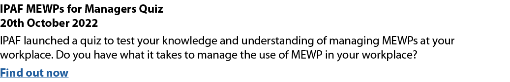 IPAF MEWPs for Managers Quiz 20th October 2022 IPAF launched a quiz to test your knowledge and understanding of manag...